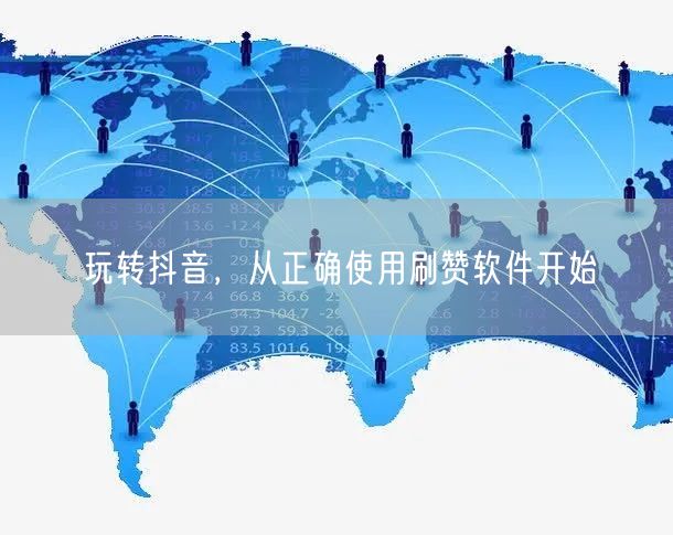 玩转抖音，从正确使用刷赞软件开始